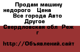 Продам машину недорого › Цена ­ 180 000 - Все города Авто » Другое   . Свердловская обл.,Реж г.